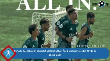 زد يواجه مودرن سبورت ودياً اليوم ويختتم معسكر الإسكندرية بمباراة أمام فاركو
